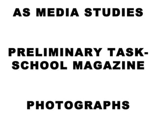 AS MEDIA STUDIES PRELIMINARY TASK- SCHOOL MAGAZINE PHOTOGRAPHS 