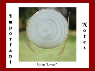 I
m
p
o
r
t
a
n
t
N
o
t
e
s
Using “Layers”
 