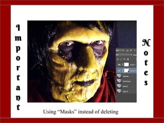 I
m
p
o
r
t
a
n
t
N
o
t
e
s
Using “Masks” instead of deleting
 