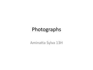 Photographs
Aminatta Sylva 13H
 