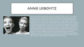This photo is take another famous actress who has been in films such as; Lord Of The
Rings. As this is a close up shot it is clear to the audience to see the emotions she is
showing on her face. Rule of thirds of this picture is her as she takes over the whole
image as their isn’t anything else in the background or another subject in the frame. As
the picture is of the same woman twice layering has been used to show which emotion is
more significant than the other. In addition, the way she has bee layered symbolises “The
Comedy and Tragedy Masks” which are used in performing arts. When you see pictures
of these mask the happier side is always the one which is either bigger or further forward
this is why the subject as been positioned like this. As this picture is of an actress the
positioning suits the subject. The lighting in the photo shines only on the left side of her
face as we can see the shadow of the right side of her face. Doing this means the
audience can clearly see the emotion on her face. The studio light is also very bright to
reflect that their isn’t a moody atmosphere with the picture. Fast shutter speed to reduce
the motion blur which would be caused by her contently moving.
 