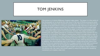 This picture is of Johnny Wilkinson, England rugby player. The player is in the centre of
the photograph as he would be the main focus in the rule of thirds as everyone wants
to hear from the player who scored the winning points. We know it is him from the big
number on his back which is in focus to prove that he is the main focus in the picture
and not the other subjects around him, this makes it a shallow focus in a wide angle
shot. The wide angle shows how popular the player is and how many people adore
him making the subject seem more impressive. However, the subject positioning is
breaking the rules slightly because for someone so impressive at this moment he isn’t
showing it in his posture. The subject is looking down which normally shows a sign of
weakness, for example, if you were taking a picture of a stereotypical ‘nerd’ you would
have them looking down to show they’re shy and timid. This subject is positioned like
this because of how tired he is after working so hard in the match he has just played.
In addition, the natural lighting used in the stadium is bright and all the colours from
what the fans are wearing shows that this is a happy moment. As the light is produced
by the stadium lights it can be changed to deflected the mood of the match for
example, if they had lost the stadium lights wouldn’t be as bright as they’re shown in
this picture now. Has used a fast shutter speed to reduce the motion blur caused by
movement so it creates a clear shot.
 