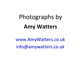 Photographs by Amy Watters www.AmyWatters.co.uk [email_address] 