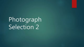 Photograph
Selection 2
 