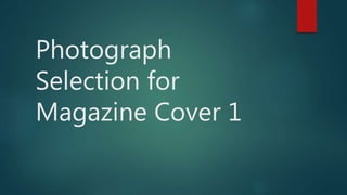 Photograph
Selection for
Magazine Cover 1
 