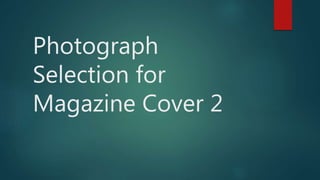 Photograph
Selection for
Magazine Cover 2
 