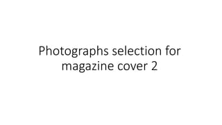 Photographs selection for
magazine cover 2
 