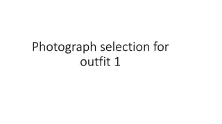 Photograph selection for
outfit 1
 