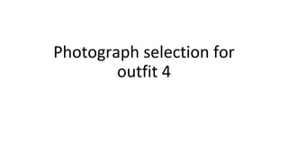 Photograph selection for
outfit 4
 