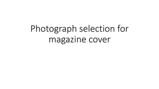 Photograph selection for
magazine cover
 