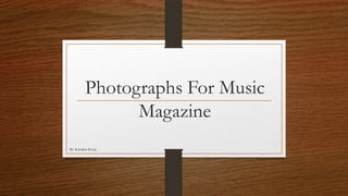 Photographs For Music
Magazine
By: Karolina Kocaj

 