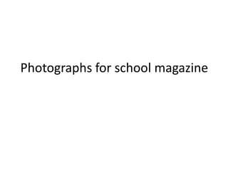 Photographs for school magazine
 