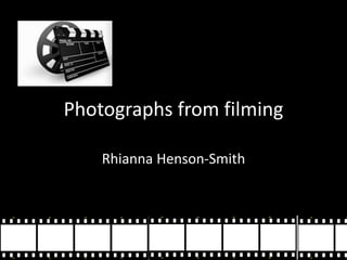 Photographs from filming
Rhianna Henson-Smith
 