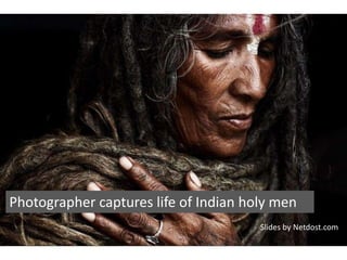 Photographer captures life of Indian holy men
Slides by Netdost.com
 
