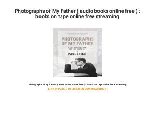 Photographs of My Father ( audio books online free ) :
books on tape online free streaming
Photographs of My Father ( audio books online free ) : books on tape online free streaming
LINK IN PAGE 4 TO LISTEN OR DOWNLOAD BOOK
 