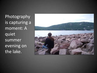 Photography is capturing a moment: A quiet summer evening on the lake.