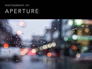 A P E R T U R E
P H O T O G R A P H Y 1 0 1
 