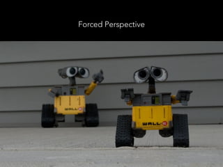 Forced Perspective
 