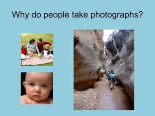 Why do people take photographs?
 
