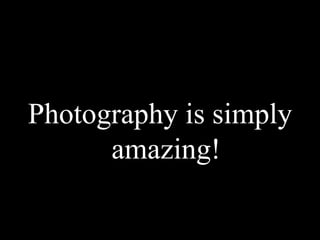 Photography is simply
      amazing!
 