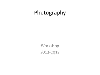 Photography




  Workshop
  2012-2013
 