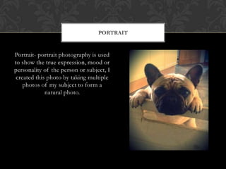 PORTRAIT


Portrait- portrait photography is used
to show the true expression, mood or
personality of the person or subject, I
 created this photo by taking multiple
    photos of my subject to form a
             natural photo.
 