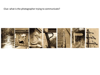 Clue: what is the photographer trying to communicate?
 