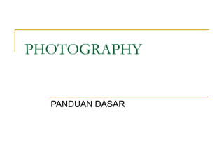 PHOTOGRAPHY

PANDUAN DASAR

 