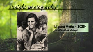 straight photography
Migrant Mother (1936)
by
 