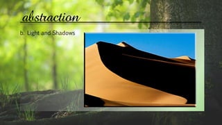 abstraction
b. Light and Shadows
 