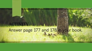 ACTIVITY
Answer page 177 and 178 in your book.
 