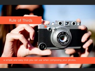 Rule of Thirds
a simple and easy trick you can use when composing your photos.
 