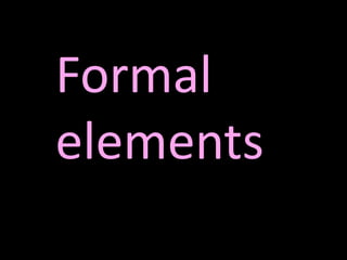 Formal 
elements 
 