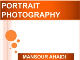 PORTRAIT 
PHOTOGRAPHY 
MANSOUR AHAIDI 
 