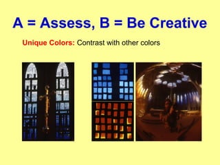 A = Assess, B = Be Creative
Unique Colors: Contrast with other colors
 
