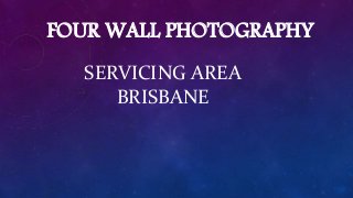 FOUR WALL PHOTOGRAPHY
SERVICING AREA
BRISBANE
 