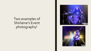Two examples of
Shirlaine's Event
photography!
 