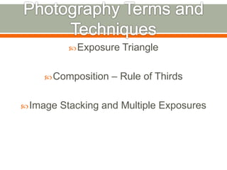 Exposure Triangle
Composition – Rule of Thirds
Image Stacking and Multiple Exposures
 