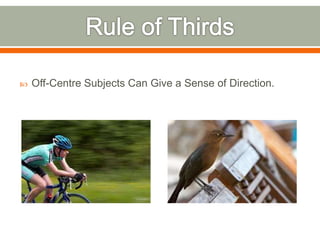  Off-Centre Subjects Can Give a Sense of Direction.
 