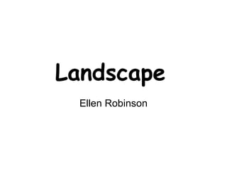 Landscape
 Ellen Robinson
 