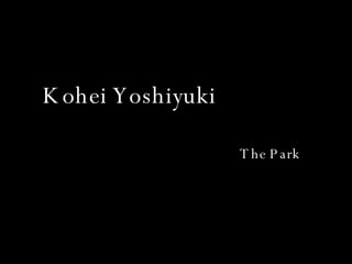 Kohei Yoshiyuki The Park 