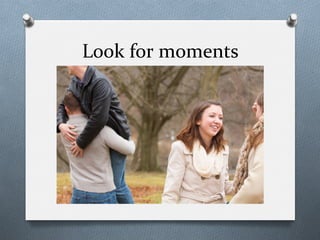 Look	
  for	
  moments	
  
 