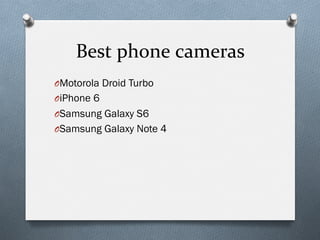 Best	
  phone	
  cameras	
  
O Motorola Droid Turbo
O iPhone 6
O Samsung Galaxy S6
O Samsung Galaxy Note 4
 