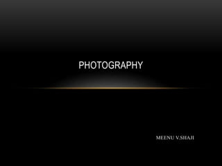 PHOTOGRAPHY
MEENU V.SHAJI
 