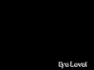 Eye Level
 