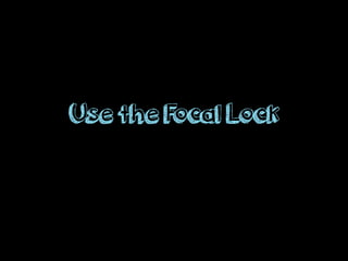 Use the Focal Lock
 