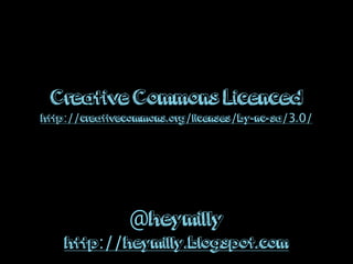 Creative Commons Licenced
http://creativecommons.org/licenses/by-nc-sa/3.0/
@heymilly
http://heymilly.blogspot.com
 