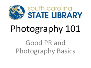 Photography 101
Good PR and
Photography Basics

 