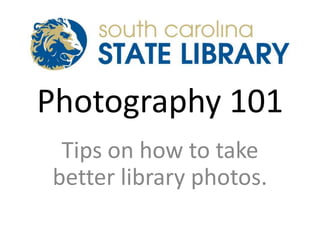 Photography 101
Tips on how to take
better library photos.
 