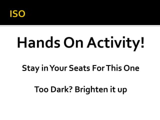 ISOHands On Activity!Stay in Your Seats For This OneToo Dark? Brighten it up
